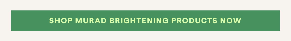 Shop Murad Brightening Products Now 