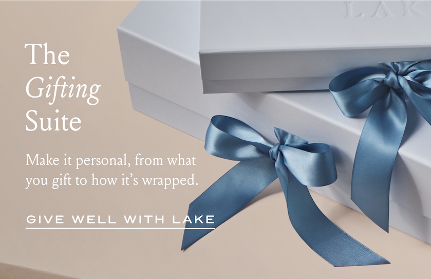 The Gifting Suite Make it personal, from what you gift to how it's wrapped. GIVE WELL WITH LAKE