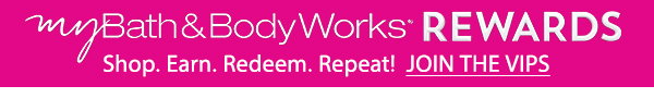 My Bath & Body Works REWARDS is now available nationwide! JOIN THE VIPS