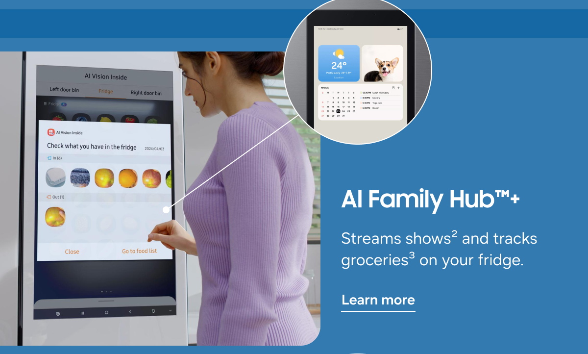 AI Family Hub™+ - Streams shows² and tracks groceries³ on your fridge. - Learn more