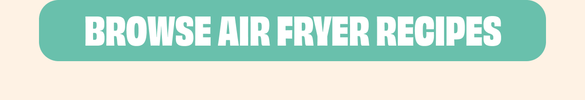 BROWSE AIR FRYER RECIPES