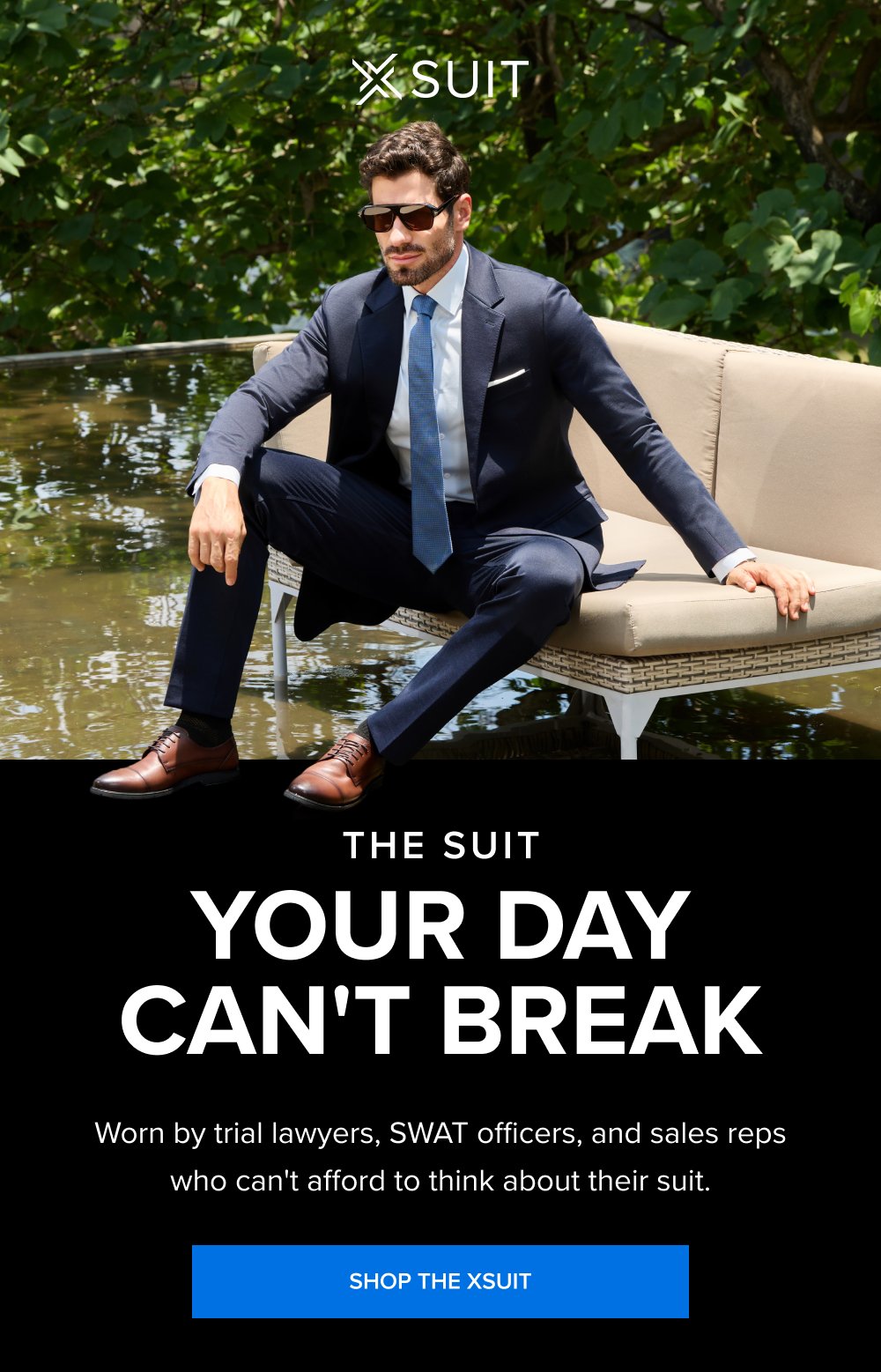 The Suit Your Day Can't Break Worn by trial lawyers, SWAT officers, and sales reps who can't afford to think about their suit. SHOP THE XSUIT