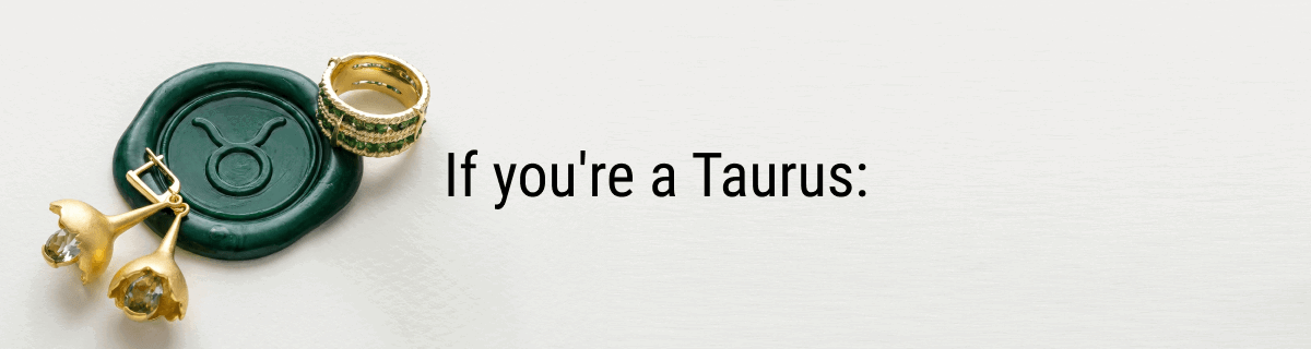 If you're a Taurus