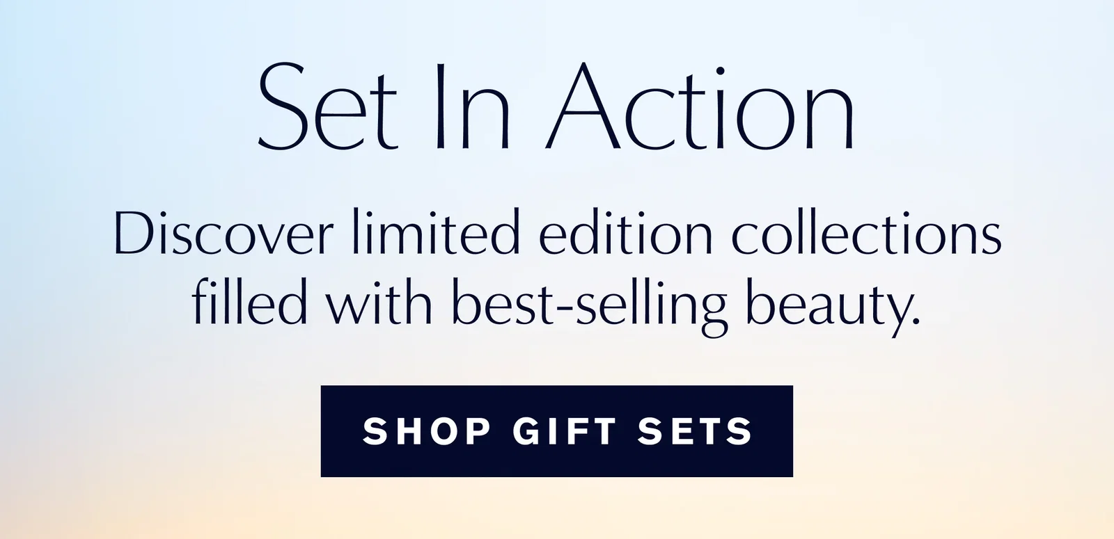 Set In Action | Discover limited edition collections filled with best-selling beauty. | Shop Gift Sets 