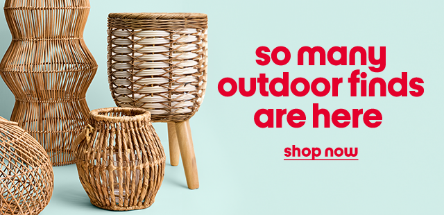 so many outdoor finds are here. shop now