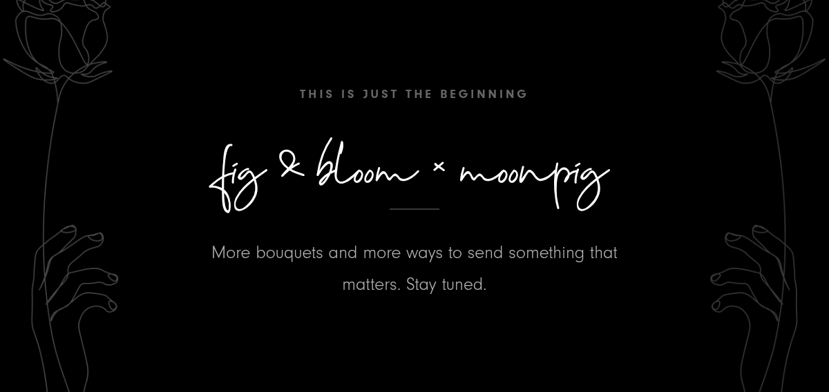 This is just the beginning — Fig and Bloom x Moonpig