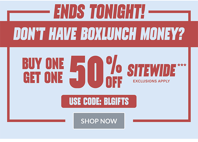 Ends Tonight! Don't Have BoxLunch Money? Buy One, Get One 50 Percent Off Sitewide. Exclusions Apply. Use Code BLGIFTS. Shop Now