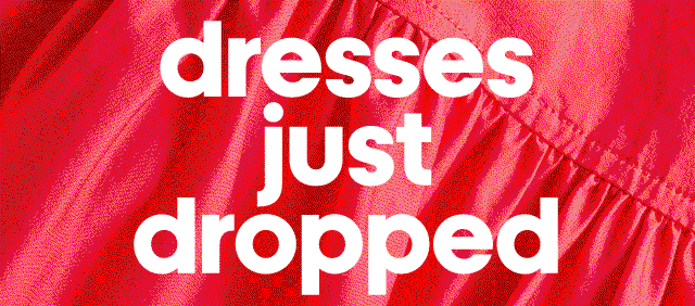 Dresses just dropped. You always save on new styles.