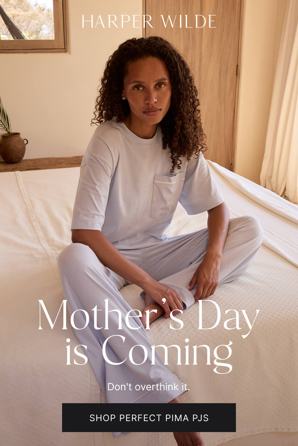 Mother's day is coming. Don't overthink it. Shop perfect pima pjs.