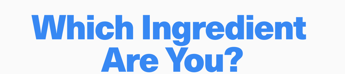 Which ingredient are you?