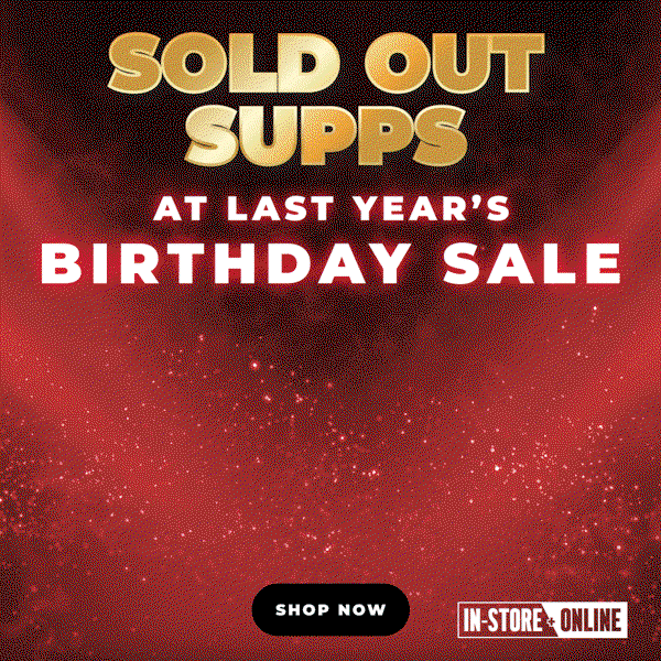 SOLD OUT SUPPS AT LAST YEAR'S BIRTHDAY SALE