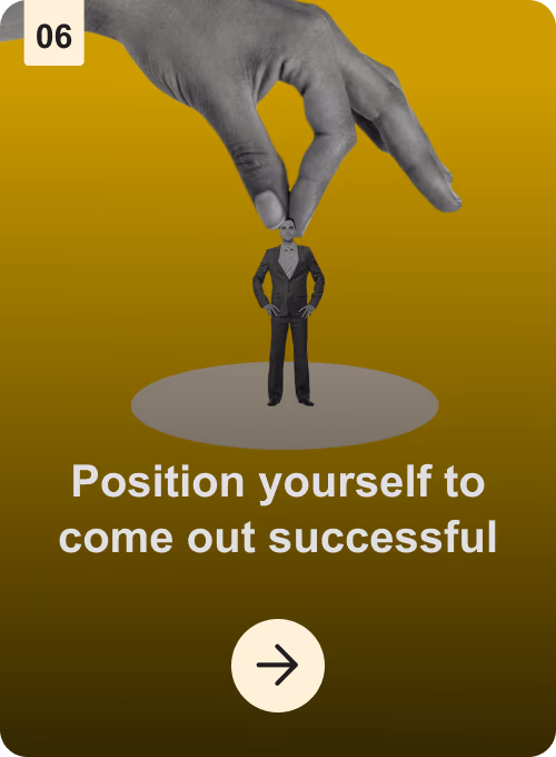 Position yourself to come out successful