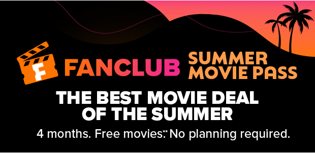 FANCLUB SUMMER MOVIE PASS: THE BEST MOVIE DEAL OF THE SUMMER**