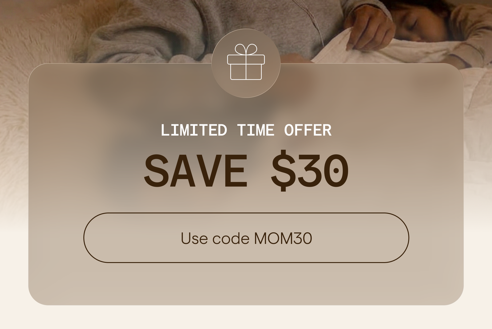 Limited Time Offer Save $30 - Use code MOM30