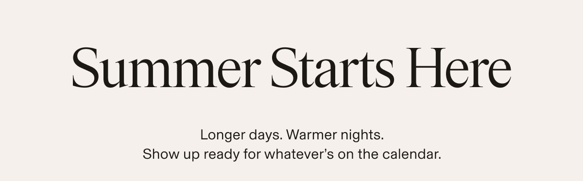 Text-only banner on a light cream background. Text reads: "Summer Starts Here. Longer days. Warmer nights. Show up ready for whatever's on the calendar."