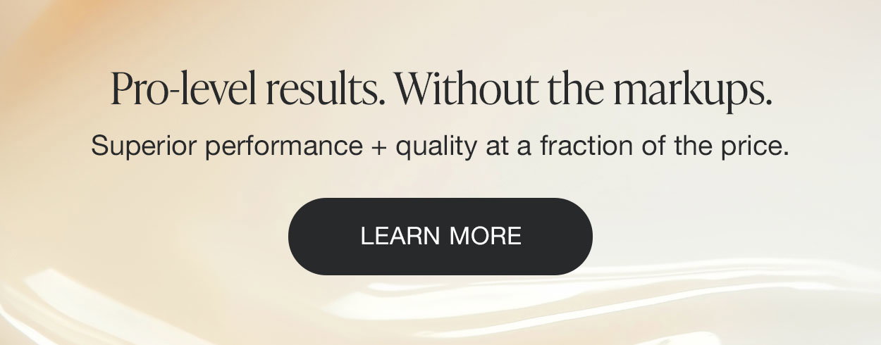 Pro-level results. Without the markups. Learn more.