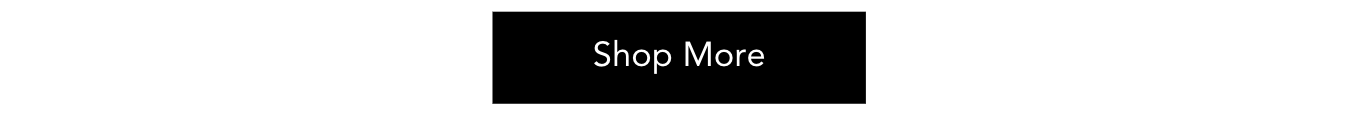 SHOP MORE