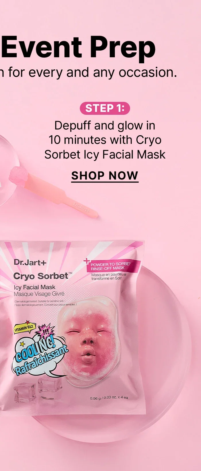 2-Step Event Prep | Natural glowing skin for every and any occasion. | Step 1: Depuff and glow in 10 minutes with Cryo Sorbet Icy Facial Mask | SHOP NOW