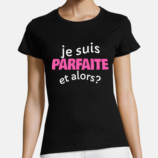 T-shirt femme je suis parfaite et alors | tostadora