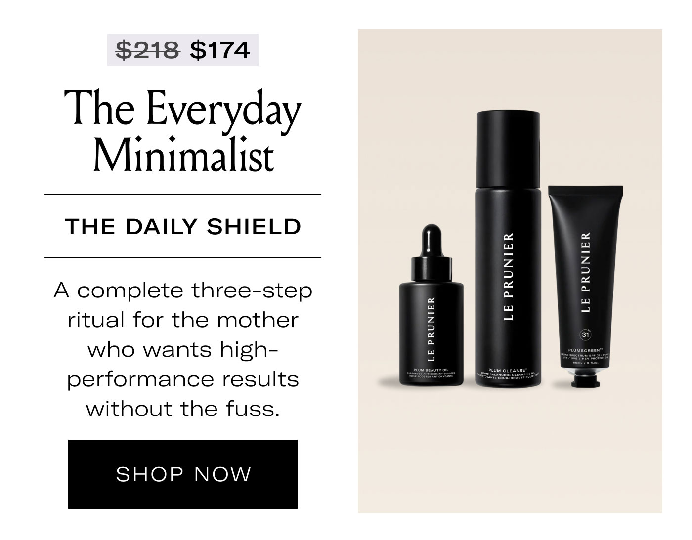 $174 The Everyday Minimalist  THE DAILY SHIELD  A complete three-step ritual for the mother who wants high-performance results without the fuss.  SHOP NOW