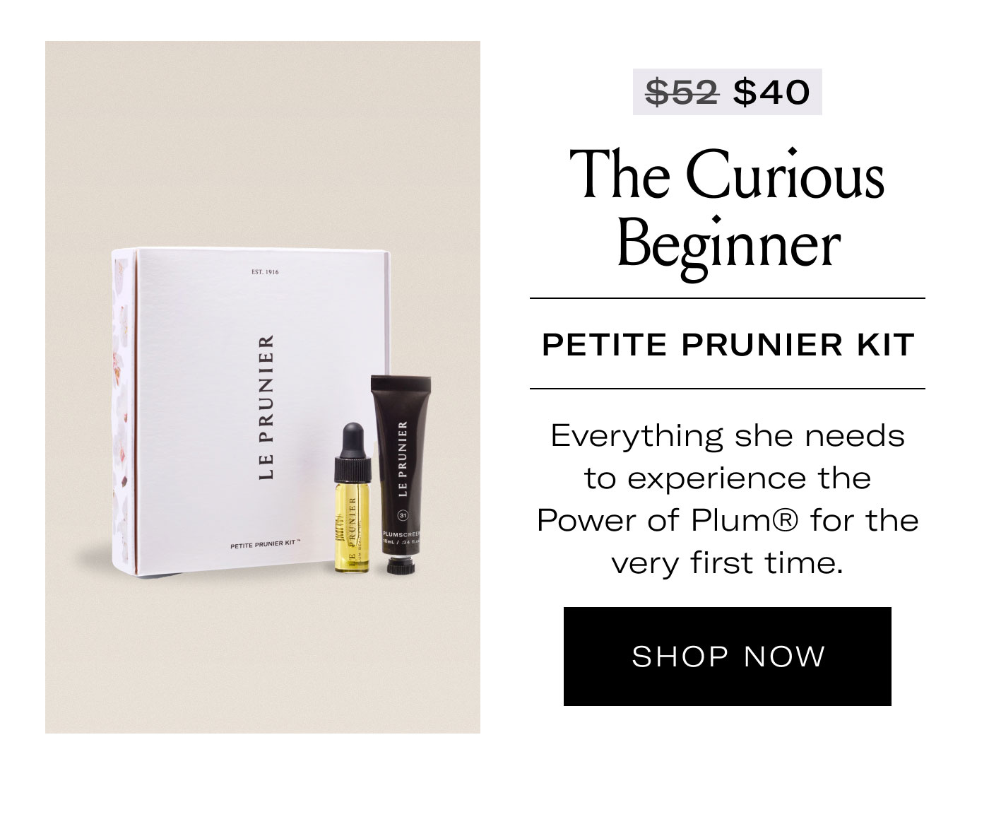 $40 The Curious Beginner  PETITE PRUNIER KIT  Everything she needs to experience the Power of Plum® for the very first time.  SHOP NOW