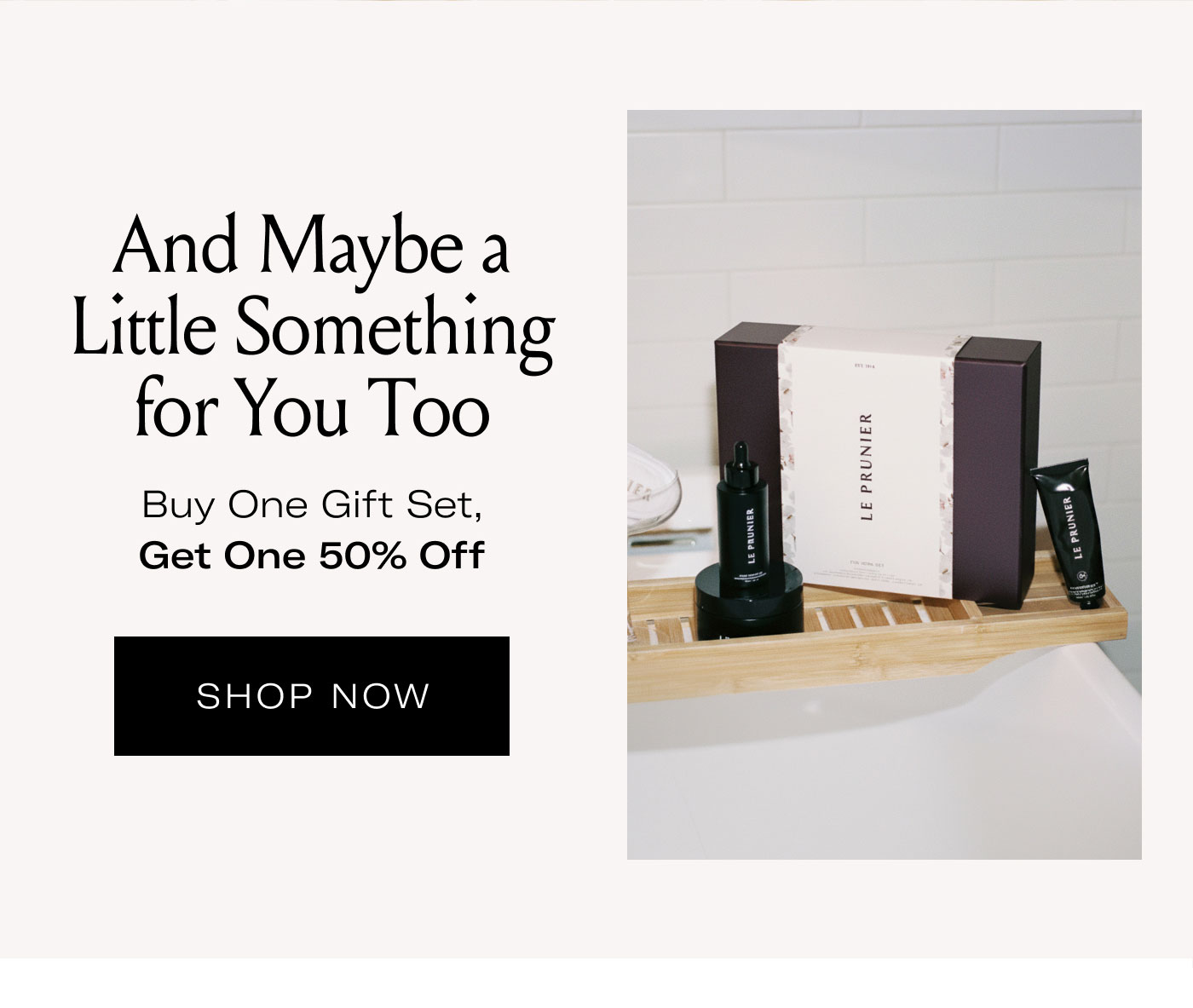 And Maybe a Little Something for You Too  Buy One Gift Set, Get One 50% Off  SHOP NOW