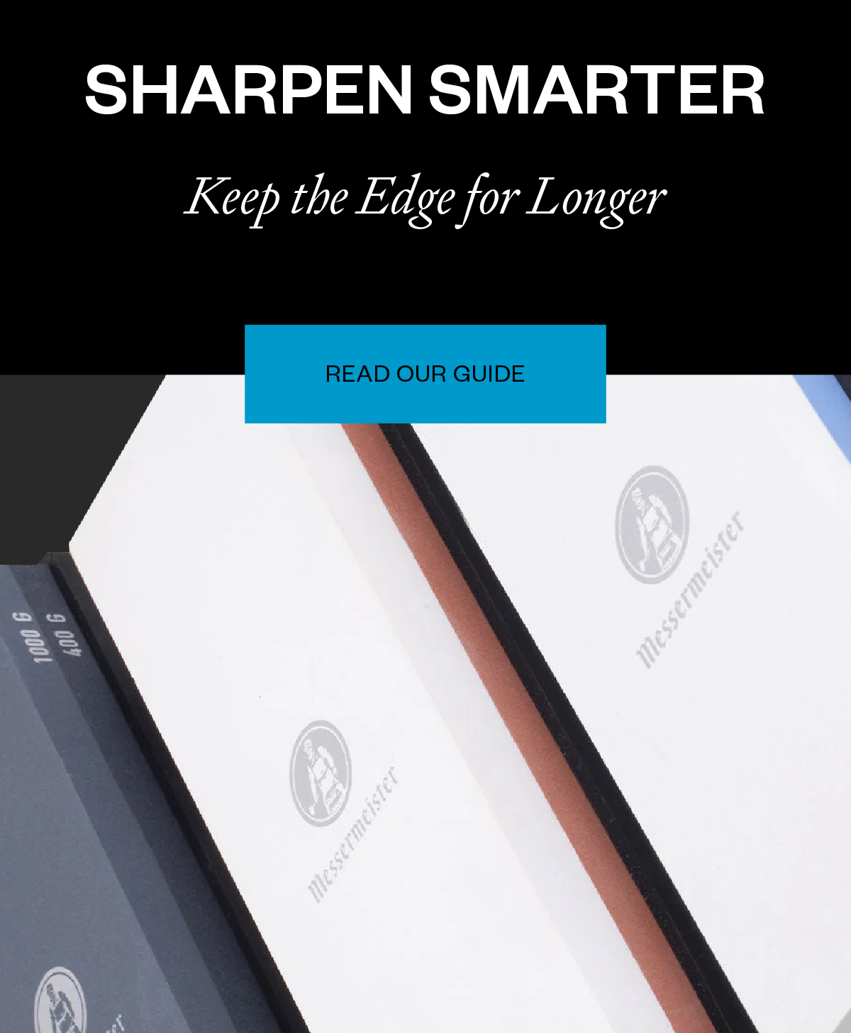 Sharpen Smarter | Keep the Edge for Longer - READ OUR GUIDE