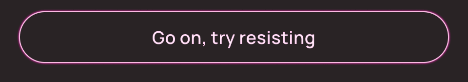 Go on, try resisting