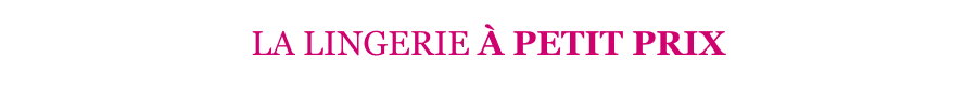 La lingerie à petit prix