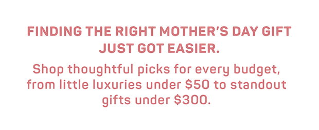Shop thoughtful picks for every budget, from little luxuries under $50 to standout gifts under $300.