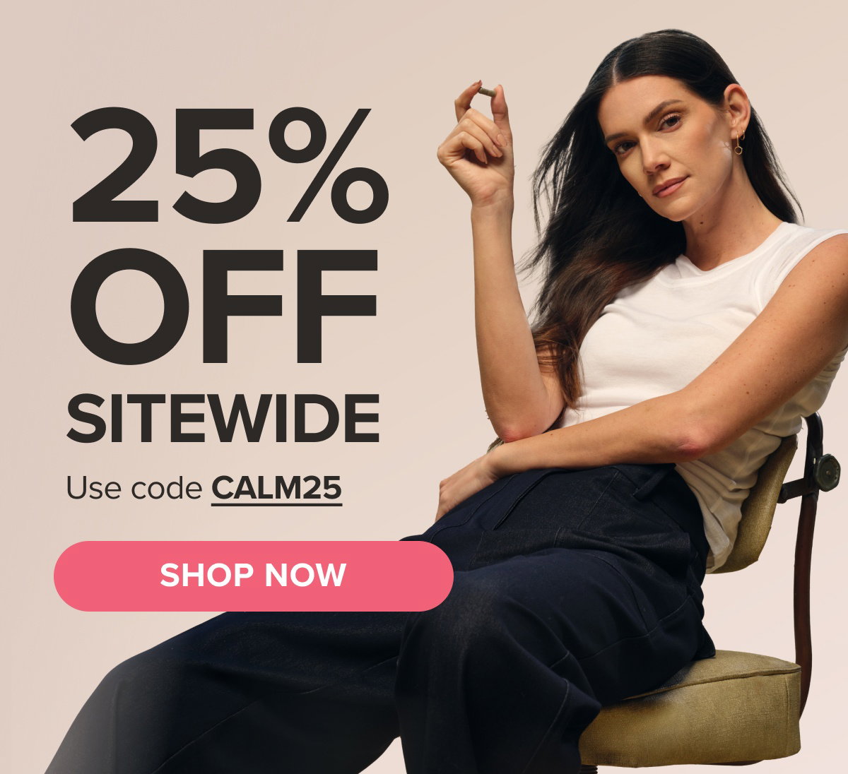 25% OFF SITEWIDE. Use code CALM25 SHOP NOW