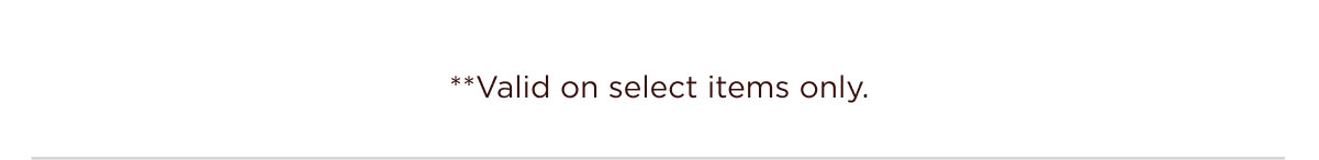 **Valid on select items only.
