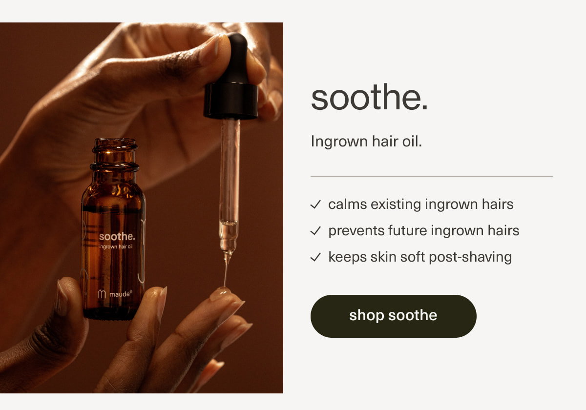 soothe. | Ingrown hair oil. | calms existing ingrown hairs | prevents future ingrown hairs | keeps skin soft post-shaving | [ shop soothe ]