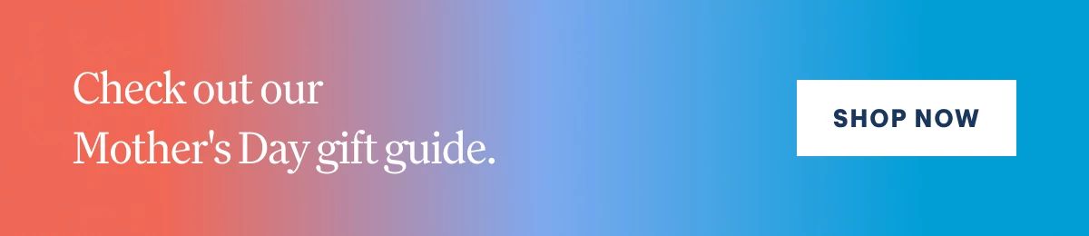 Check out our Mother's Day gift guide.