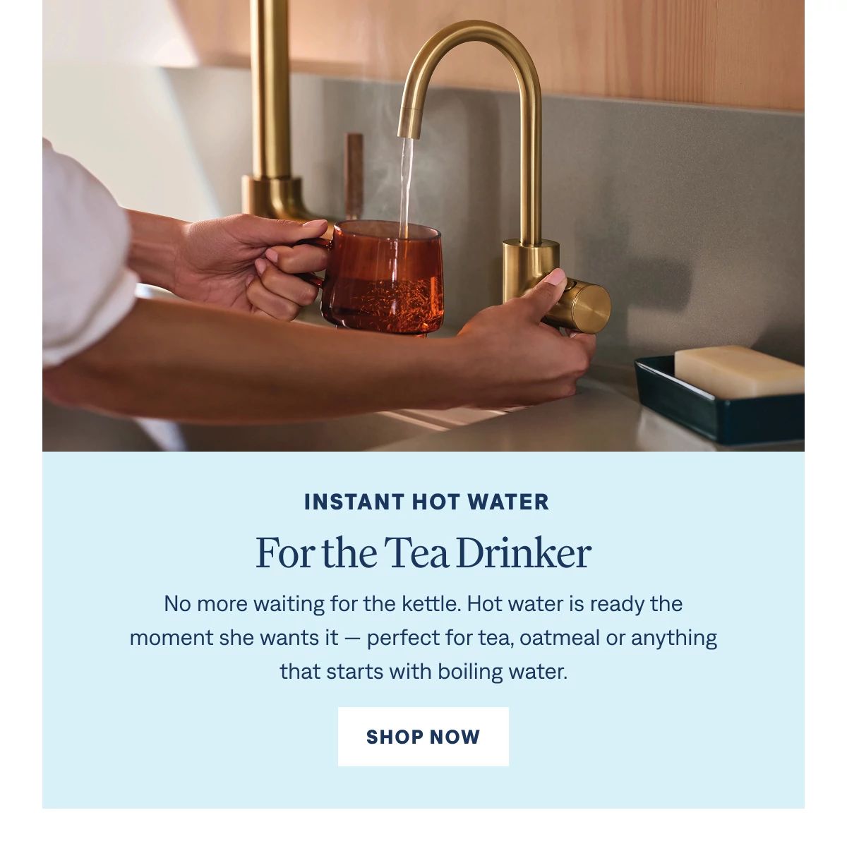 Instant Hot Water. For the Tea Drinker.