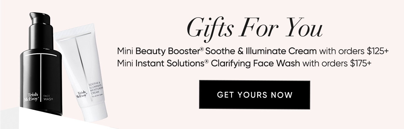 Gifts For You Mini Beauty Booster® Soothe & Illuminate Cream with orders $125+  Mini Instant Solutions® Clarifying Face Wash with orders $175+ | SHOP NOW