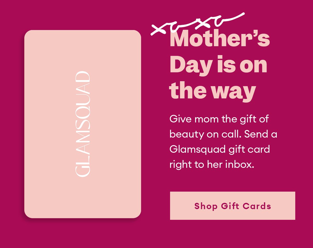Mother's Day is on the way. Give mom the gift of beauty on call. Send a Glamsquad gift card right to her inbox