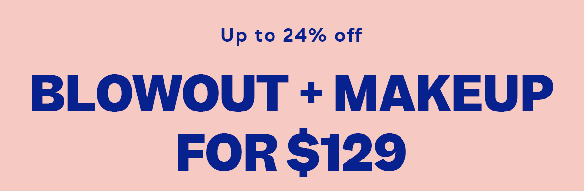Up to 24% off. Blowout + Makeup for $129.