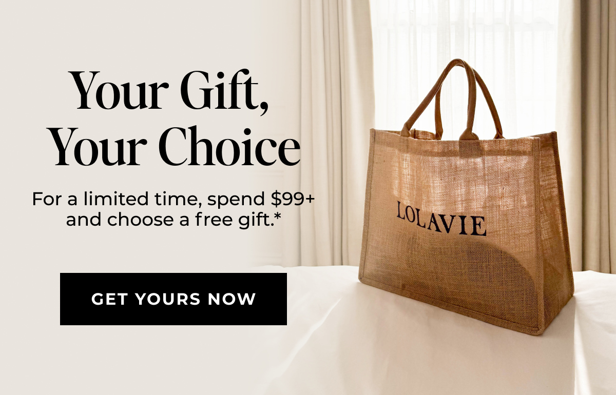 Your Gift, Your Choice - For a limited time, spend $99+ and choose a free gift.* - GET YOURS NOW