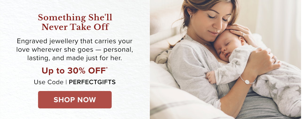 Something She'll Never Take Off. Shop Engraved Jewellery Up to 30% Off*
