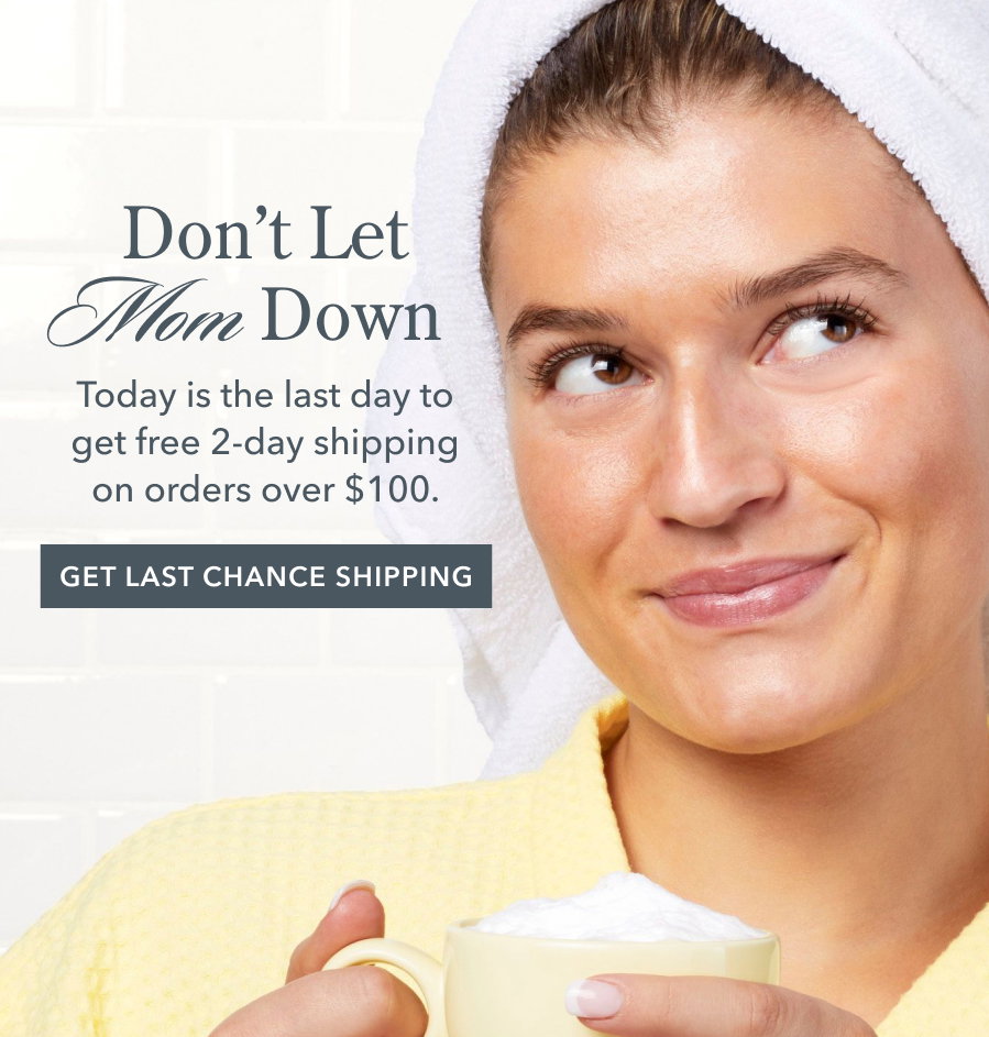 Don't Let Mom Down | Today is the last day to get free 2-day shipping on orders over $100. GET LAST CHANCE SHIPPING