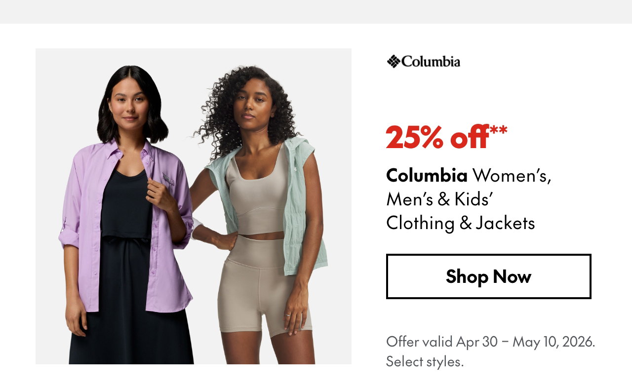 Columbia Women's, Men's & Kids' Clothing & Jackets
Apr 30 - May 10, 2026
25% off
Our ticket price. Select styles.
