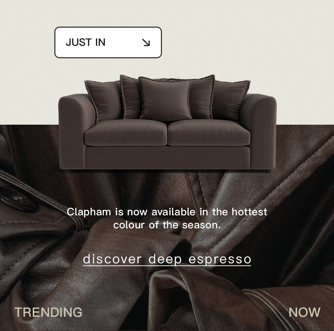 Just in. Clapham is now available in the hottest colour of the season. discover deep espresso.