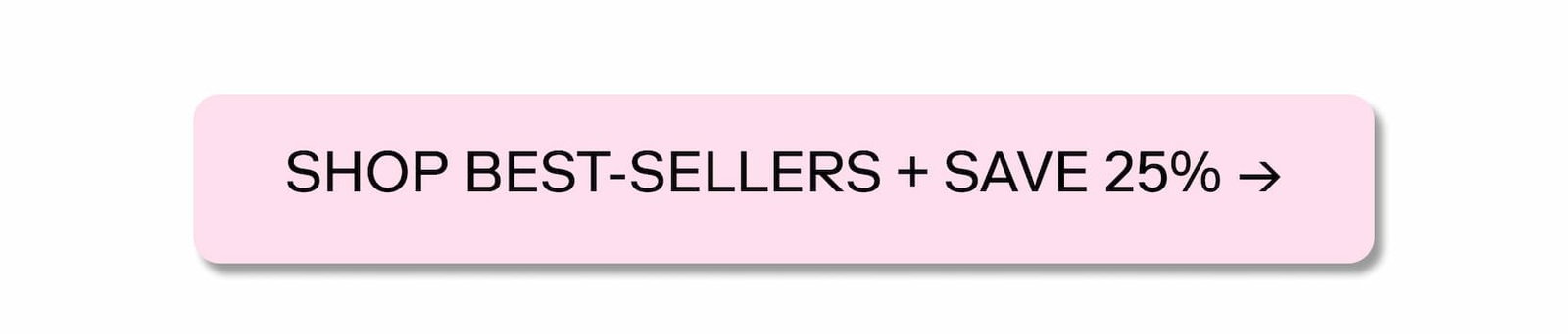 Shop Best-Sellers + Save 25% →