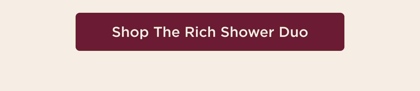 Shop The Rich Shower Duo
