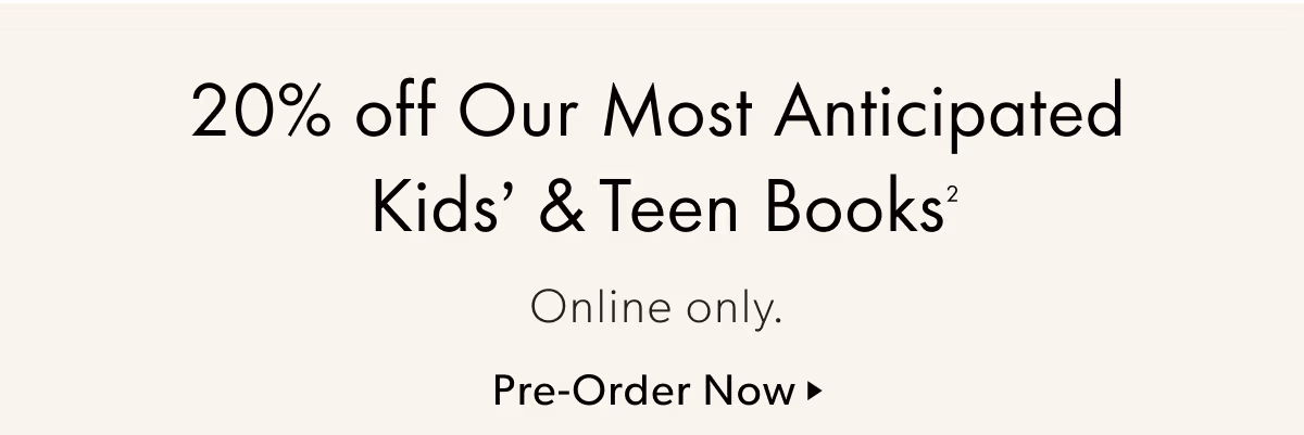 20% off Our Most Anticipated Kids' & Teen Books | Online only.