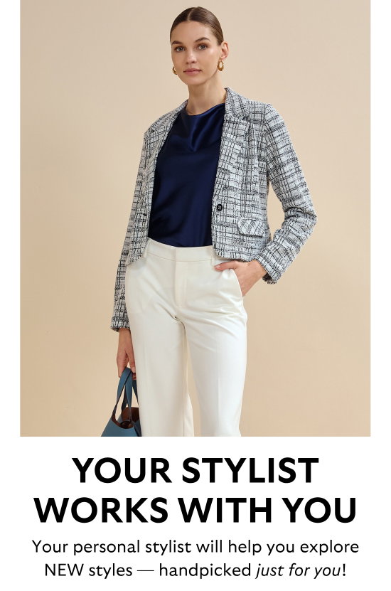 Your stylist works with you. Your personal stylist will help you explore NEW styles - handpicked just for you.