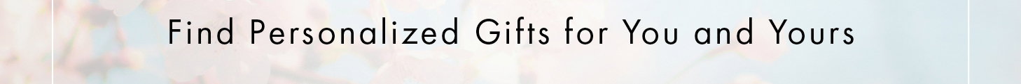 Find Personalized Gifts for You and Yours