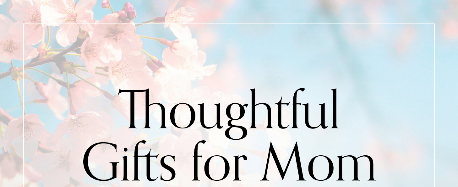 Thoughtful Gifts for Mom