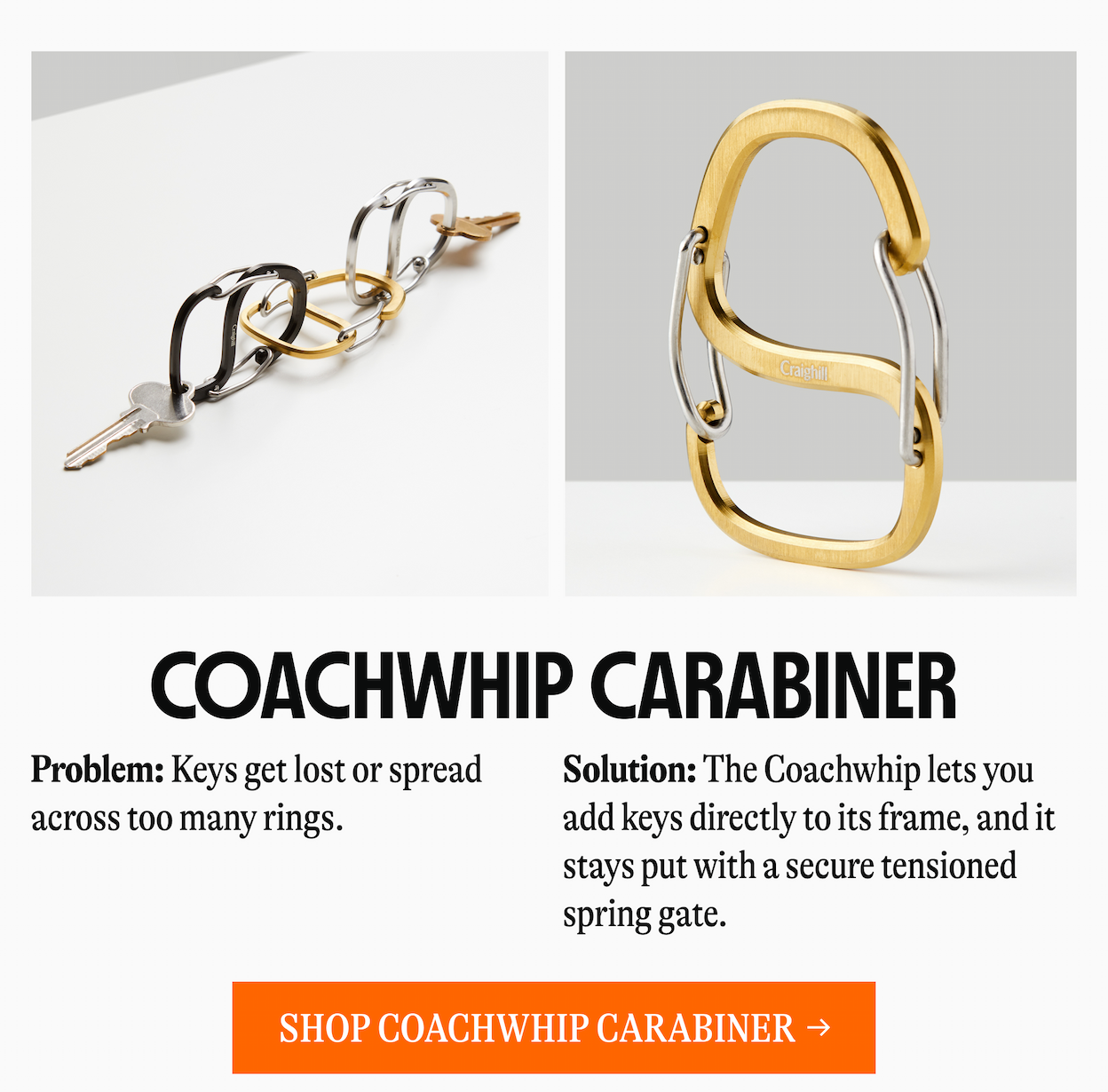 COACHWHIP CARABINER | Problem: Keys get lost or spread across too many rings. Solution: The Coachwhip lets you add keys directly to its frame, and it stays put with a secure tensioned spring gate. [SHOP COACHWIP CARABINER →]